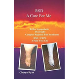 Rsd A Cure For Me : Reflex Sympathetic Dystrophy Complex ...