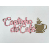 Frase Decorativa Cantinho Do Café Em Mdf E Acrílico 