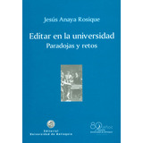 Editar En La Universidad: Paradojas Y Retos, De Jesús Anaya Rosique. Editorial U. De Antioquia, Tapa Blanda, Edición 2010 En Español