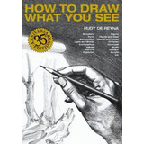 How To Draw What You See, De Rudy De Reyna. Editorial Watson-guptill Publications, Tapa Blanda En Inglés