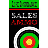 Libro: Life Insurance Sales Ammo: What To Say In Every Life