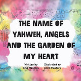 Libro The Name Of Yahweh, Angels And The Garden Of My Hea...