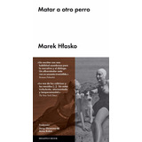 Matar A Otro Perro. Marek Hlasko. Malpaso