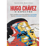 Hugo Chávez, O Espectro: Como O Presidente Venezuelano Alimentou O Narcotráfico, Financiou O Terrorismo E Promoveu A Desordem Global, De Coutinho, Leonardo. Autêntica Editora Ltda., Capa Mole Em Portu