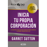 Inicia Tu Propia Corporación: La Razón Por La Cual Los Ricos Tienen Sus Propias Empresas Y Los Demás Trabajan, De Sutton, Garret. Serie Negocios Y Finanzas Editorial Aguilar, Tapa Blanda En Español, 2