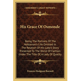 Libro His Grace Of Osmonde: Being The Portions Of The Nob...