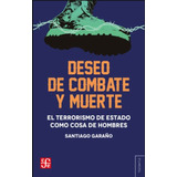 Libro Deseo De Combate Y Muerte - Santiago Garaño: El Terrorismo De Estado Como Cosa De Hombres, De Santiago Garaño., Vol. 1. Editorial Fce, Tapa Blanda, Edición 1 En Español, 2023