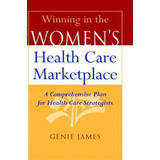 Winning In The Women's Health Care Marketplace, De Genie James. Editorial John Wiley Sons Inc, Tapa Dura En Inglés