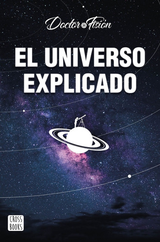 El Universo Explicado, De Doctor Fisión., Vol. 1.0. Editorial Cross Books, Tapa Blanda, Edición 1.0 En Español, 2022