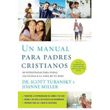 Un Manual Para Padres Cristianos: 50 Estrategias Para Todas Las Etapas De La Vida De Tu Hijo, De Dr. Scott Turansky, Joanne Miller. Editorial Grupo Nelson En Español