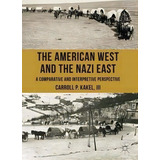 The American West And The Nazi East, De Carroll P. Kakel. Editorial Palgrave Macmillan, Tapa Blanda En Inglés