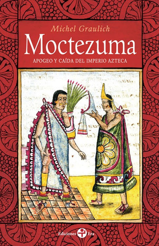 Moctezuma: Apogeo Y Caída Del Imperio Azteca, De Graulich, Michel. Editorial Ediciones Era En Español, 2014