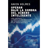 Operar Bajo La Sombra Del Dinero Inteligente, De Holmes, Gavin. Editorial Deusto, Tapa Blanda En Español