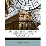 De Scholiis Veteribus In Aves Aristophanis Compositis, De Clausen, Friedrich. Editorial Nabu Pr, Tapa Blanda En Inglés