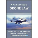A Practical Guide To Drone Law, De Rufus Ballaster. Editorial Law Brief Publishing, Tapa Blanda En Inglés