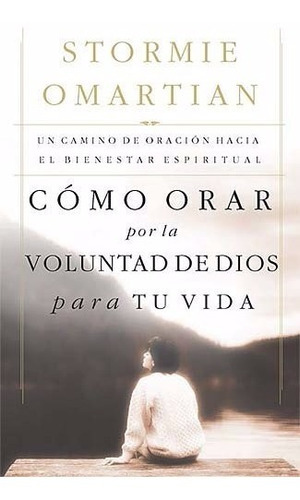 Como Orar Por La Voluntad De Dios Para Tu Vida: No Aplica, De Stormie Omartian. Serie No Aplica, Vol. No Aplica. Editorial Unilit, Tapa Blanda, Edición No Aplica En Español, 2004