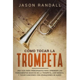 Libro: Cómo Tocar La Trompeta: Una Guía Para Principiantes Y