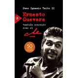 Ernesto Guevara, También Conocido Como El Che - Paco I Taibo