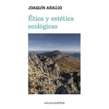 Etica Y Estetica Ecologicas - Araujo,joaquin