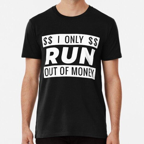 Remera I Only Run Out Of Money Algodon Premium