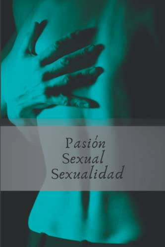 Pasion Sexual Y Sexualidad: ¡por Favor Tu Pareja! Todo Sobre