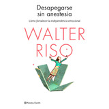 Desapegarse Sin Anestesia - Walter Riso