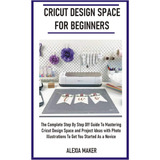 Libro: Cricut Design Space For Beginners: The Complete Step 