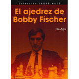 Ajedrez De Bobby Fischer, El, De Elie Agur. Editorial Hispano Europea, Tapa Blanda En Español