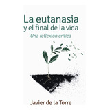 Eutanasia Y El Final De La Vida - Torre, Javier De La