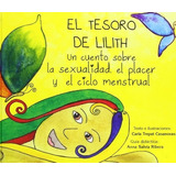 El Tesoro De Lilith : Un Cuento Sobre La Sexualidad, El Placer Y El Ciclo Menstrual, De Carla Trepat Casanovas. Editorial Trepat Casanovas Carla En Español