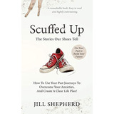 Scuffed Up: The Stories Our Shoes Tell. How To Use Your Past