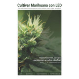 Libro: Cultivar Marihuana Con Led: Una Completa Guía Práctic