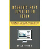 Maestria Para Invertir En Forex : La Guia De Inicio Rapida Para Principiantes Para Ganar Dinero C..., De Saulo Picado. Editorial Room Three Ltd, Tapa Blanda En Español