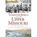 Libro: Yankees & Rebels On The Upper Missouri: Steamboats, G
