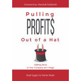 Pulling Profits Out Of A Hat: Adding Zeros To Your Company Isn't Magic, De Brad Sugars. Editorial Cranberry Press, Llc, Tapa Dura En Inglés, 2019