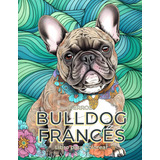 Libro: Perros Bulldog Francés - Libro Para Colorear: Dibujos