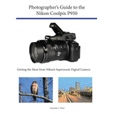 Book : Photographers Guide To The Nikon Coolpix P950 Gettin