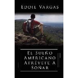 Libro El Sueno Americano Atrevete A Sonar - Eddie, Vargas