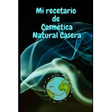 Mi Recetario De Cosmetica Natural Casera