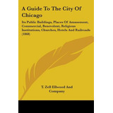 Libro A Guide To The City Of Chicago: Its Public Building...
