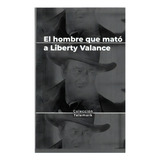 El Hombre Que Mato A Liberty Valance. John Ford, De Ruben Benitez Florido. Editorial Providence Ediciones En Español