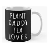 Taza Amante Del Té Plant Daddy I Calidad Premium