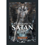 The Biography Of Satan : Or A Historical Exposition Of The Devil And His Fiery Dominions, De Kersey Graves. Editorial Vamzzz Publishing, Tapa Blanda En Inglés