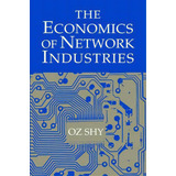 The Economics Of Network Industries, De Oz Shy. Editorial Cambridge University Press, Tapa Dura En Inglés