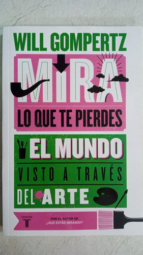 Mira Lo Que Te Pierdes - Will Gompertz - Ed. Taurus