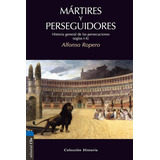 Martires Y Perseguidores - Alfonso Ropero 