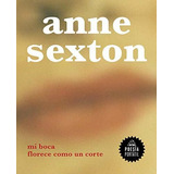 Mi Boca Florece Como Un Corte - My Mouth Blooms Like A Cut, De Anne Sexton., Vol. N/a. Editorial Literatura Random House, Tapa Blanda En Español, 2020