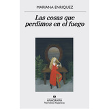 Las Cosas Que Perdimos En El Fuego, De Mariana Enriquez., Vol. Único. Editorial Anagrama, Tapa Blanda En Español, 2016