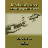 La Violencia Ecumenica Desde Una Perspectiva De Genero, De Dra. Patricia A. Taus. Editorial Lulu Com, Tapa Blanda En Español