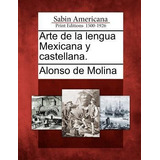 Arte De La Lengua Mexicana Y Castellana. - Alonso De Molina